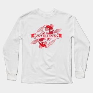 Don't Be A Koi Boi Long Sleeve T-Shirt